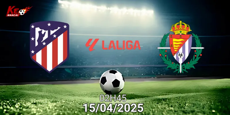 Nhận định bóng đá atletico vs valladolid ngày 15/4