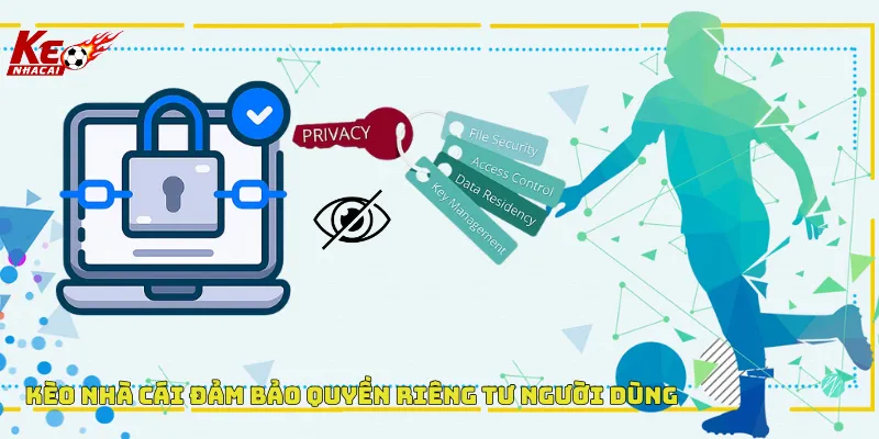Kèo nhà cái đảm bảo quyền riêng tư khách hàng
