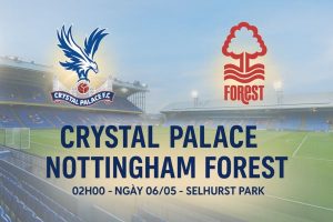 Nhận định bóng đá Crystal Palace vs Nottingham ngày 06/05