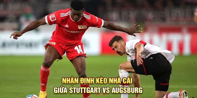 Nhận định kèo nhà cái giữa Stuttgart vs Augsburg