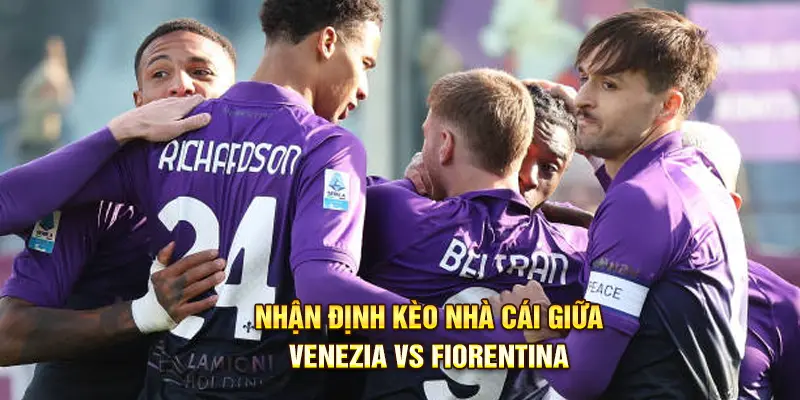 Nhận định kèo nhà cái giữa Venezia vs Fiorentina