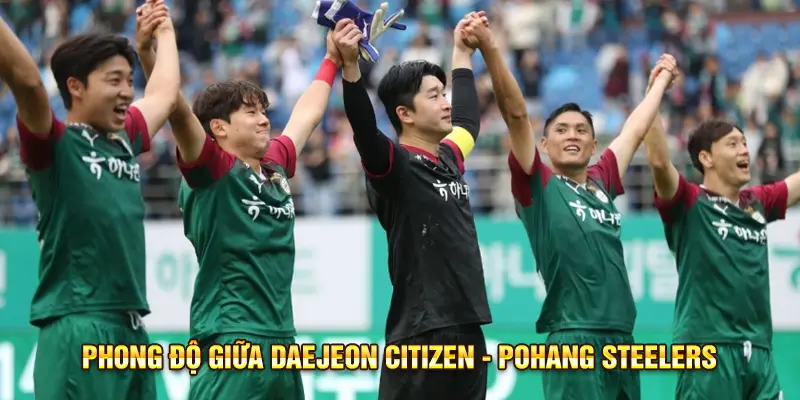 Phong độ thi đấu giữa Daejeon Citizen vs Pohang Steelers