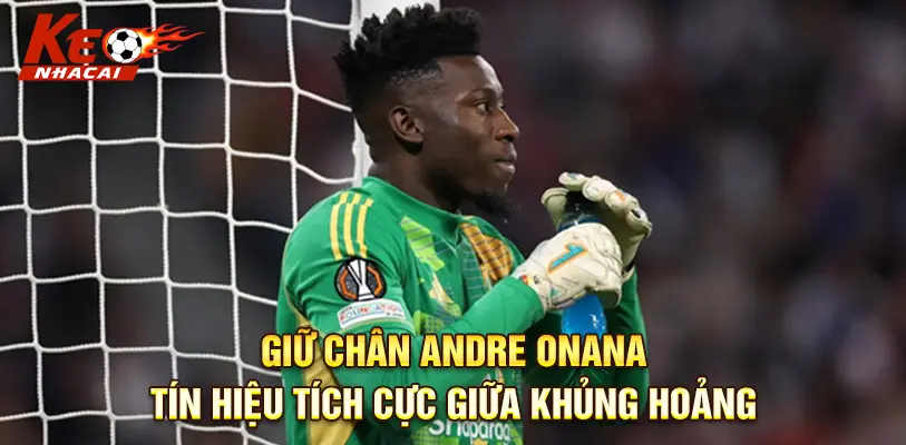 Thủ môn Onana quyết định ở lại MU dù được Monaco liên hệ