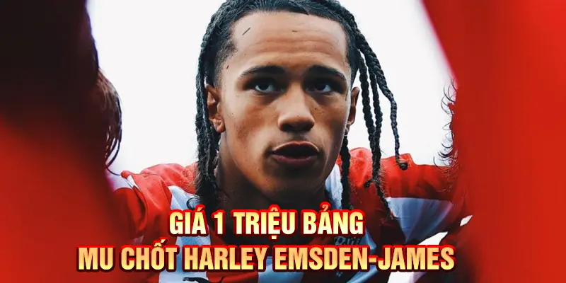 Giá 1 triệu bảng MU chốt Harley Emsden-James