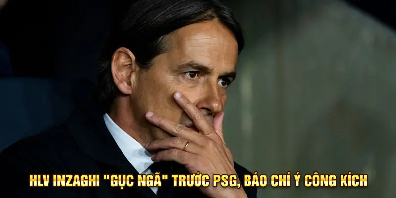 HLV Inzaghi "gục ngã" trước PSG, báo chí Ý công kích
