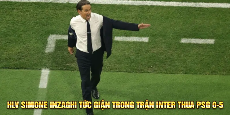 HLV Simone Inzaghi tức giận trong trận Inter thua PSG 0-5