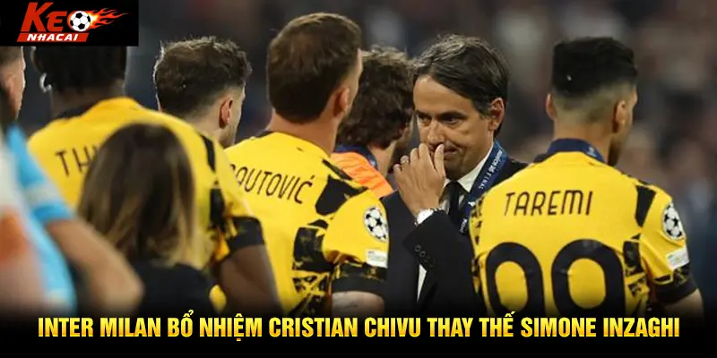 Inter Milan bổ nhiệm Cristian Chivu thay thế Simone Inzaghi