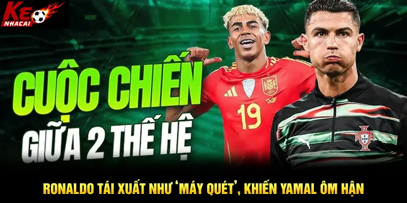 Ronaldo tái xuất như máy quét, khiến Yamal ôm hận