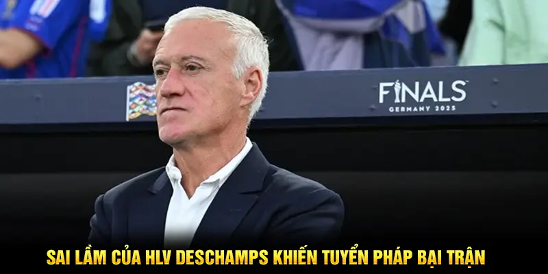 Sai lầm của HLV Deschamps khiến tuyển Pháp bại trận