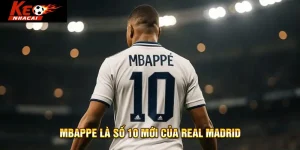 Mbappe là số 10 mới của Real Madrid
