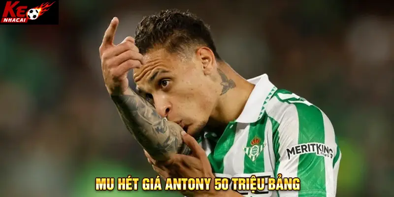 MU hét giá Antony 50 triệu bảng
