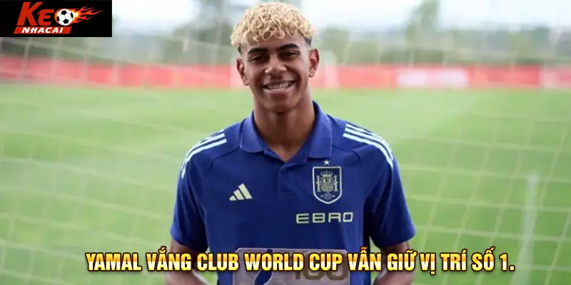 Yamal vắng Club World Cup vẫn giữ vị trí số 1